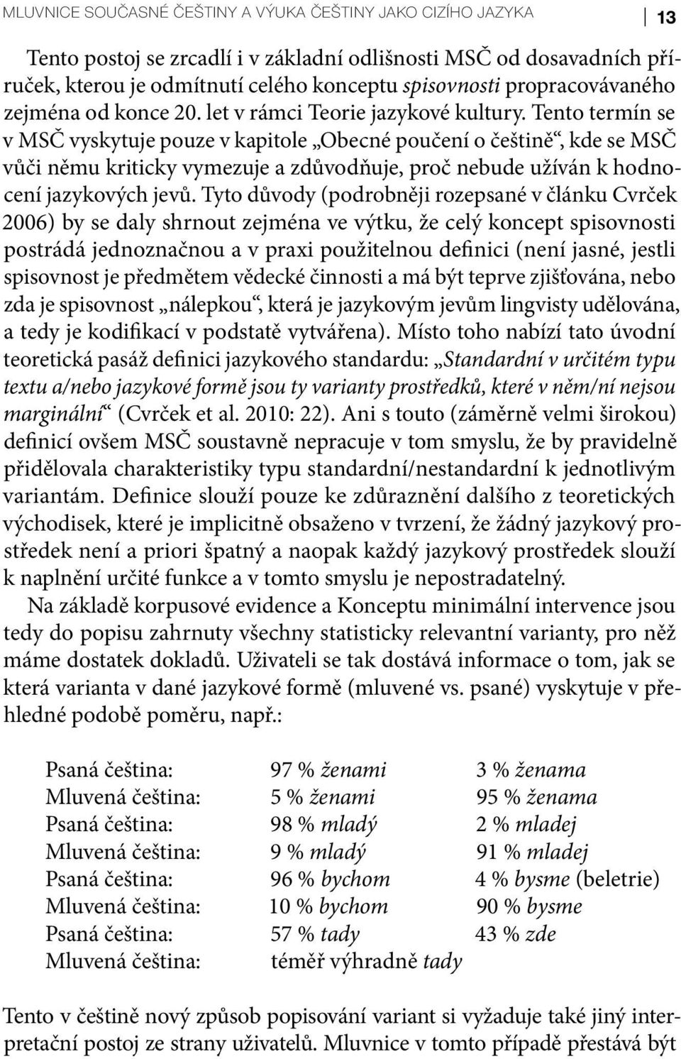 Tento termín se v MSČ vyskytuje pouze v kapitole Obecné poučení o češtině, kde se MSČ vůči němu kriticky vymezuje a zdůvodňuje, proč nebude užíván k hodnocení jazykových jevů.