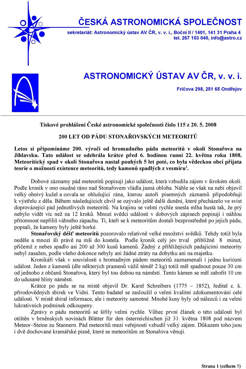 května roku 1808. Meteoritický spad v okolí Stonařova nastal pouhých 5 let poté, co byla vědeckou obcí přijata teorie o možnosti existence meteoritů, tedy kamenů spadlých z vesmíru 1.