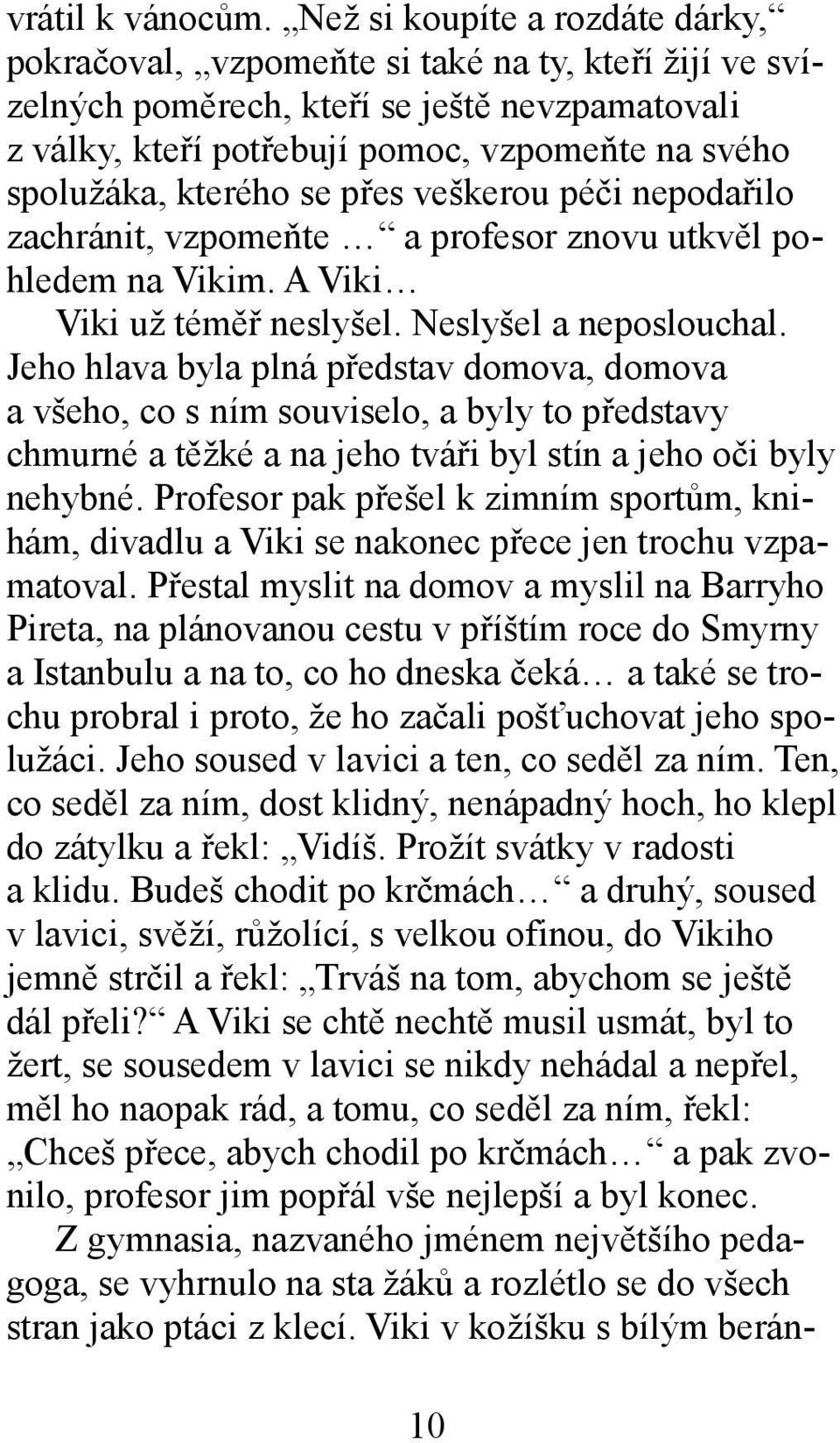 kterého se přes veškerou péči nepodařilo zachránit, vzpomeňte a profesor znovu utkvěl pohledem na Vikim. A Viki Viki už téměř neslyšel. Neslyšel a neposlouchal.