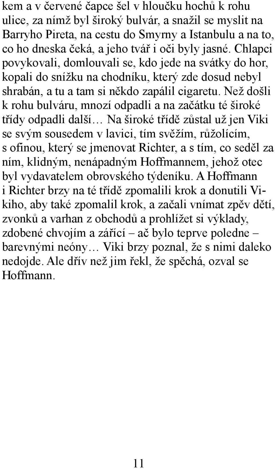 Než došli k rohu bulváru, mnozí odpadli a na začátku té široké třídy odpadli další Na široké třídě zůstal už jen Viki se svým sousedem v lavici, tím svěžím, růžolícím, s ofinou, který se jmenovat