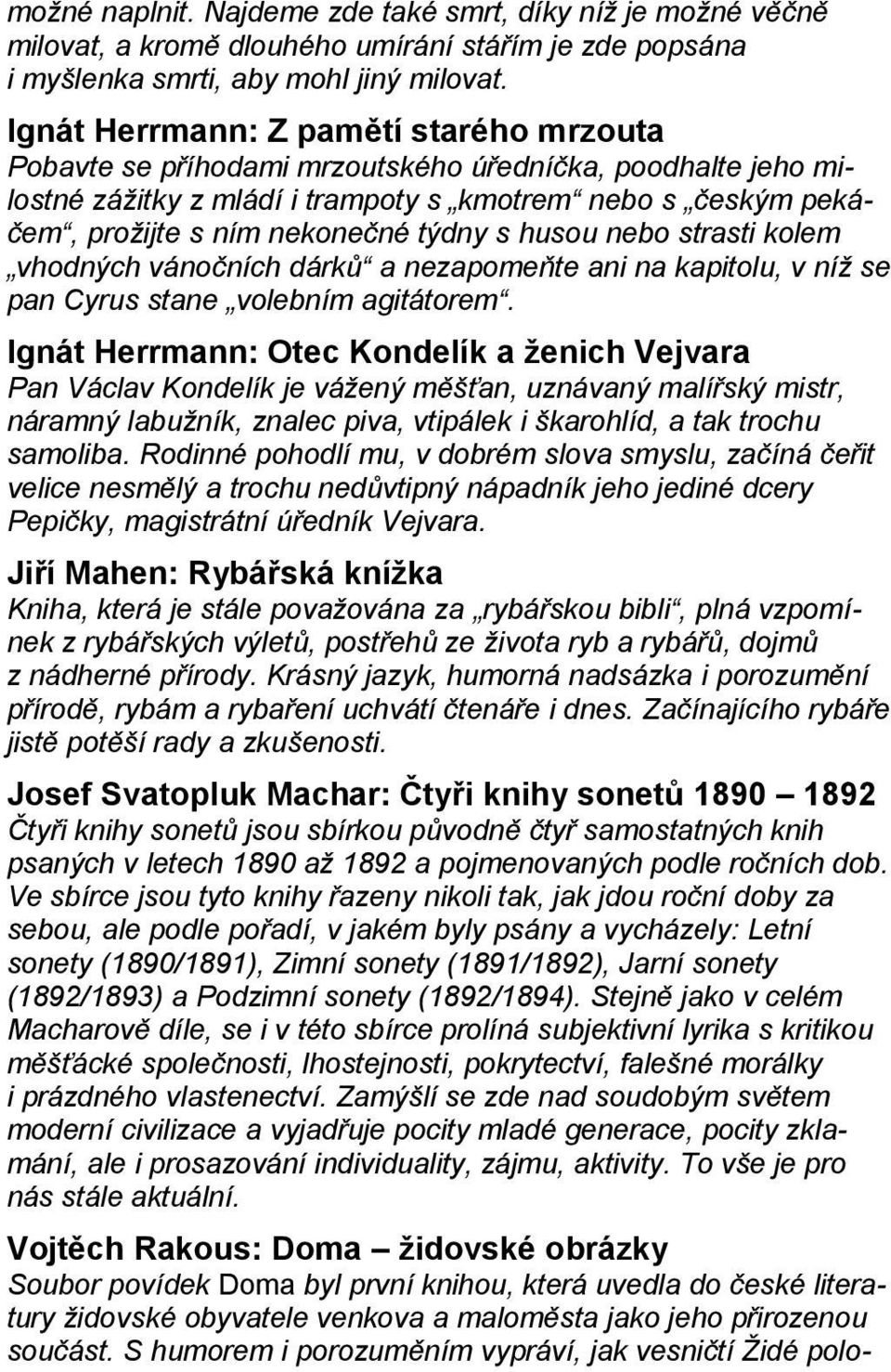s husou nebo strasti kolem vhodných vánočních dárků a nezapomeňte ani na kapitolu, v níž se pan Cyrus stane volebním agitátorem.