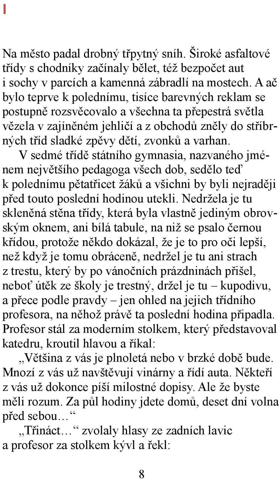 a varhan. V sedmé třídě státního gymnasia, nazvaného jménem největšího pedagoga všech dob, sedělo teď k polednímu pětatřicet žáků a všichni by byli nejraději před touto poslední hodinou utekli.