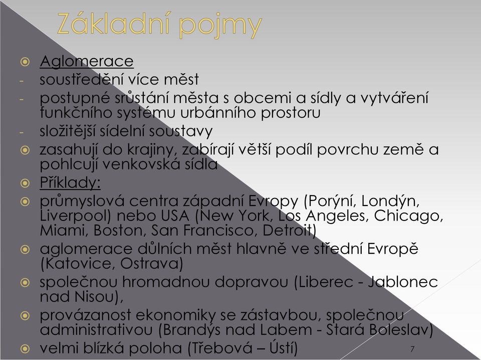 (New York, Los Angeles, Chicago, Miami, Boston, San Francisco, Detroit) aglomerace důlních měst hlavně ve střední Evropě (Katovice, Ostrava) společnou hromadnou