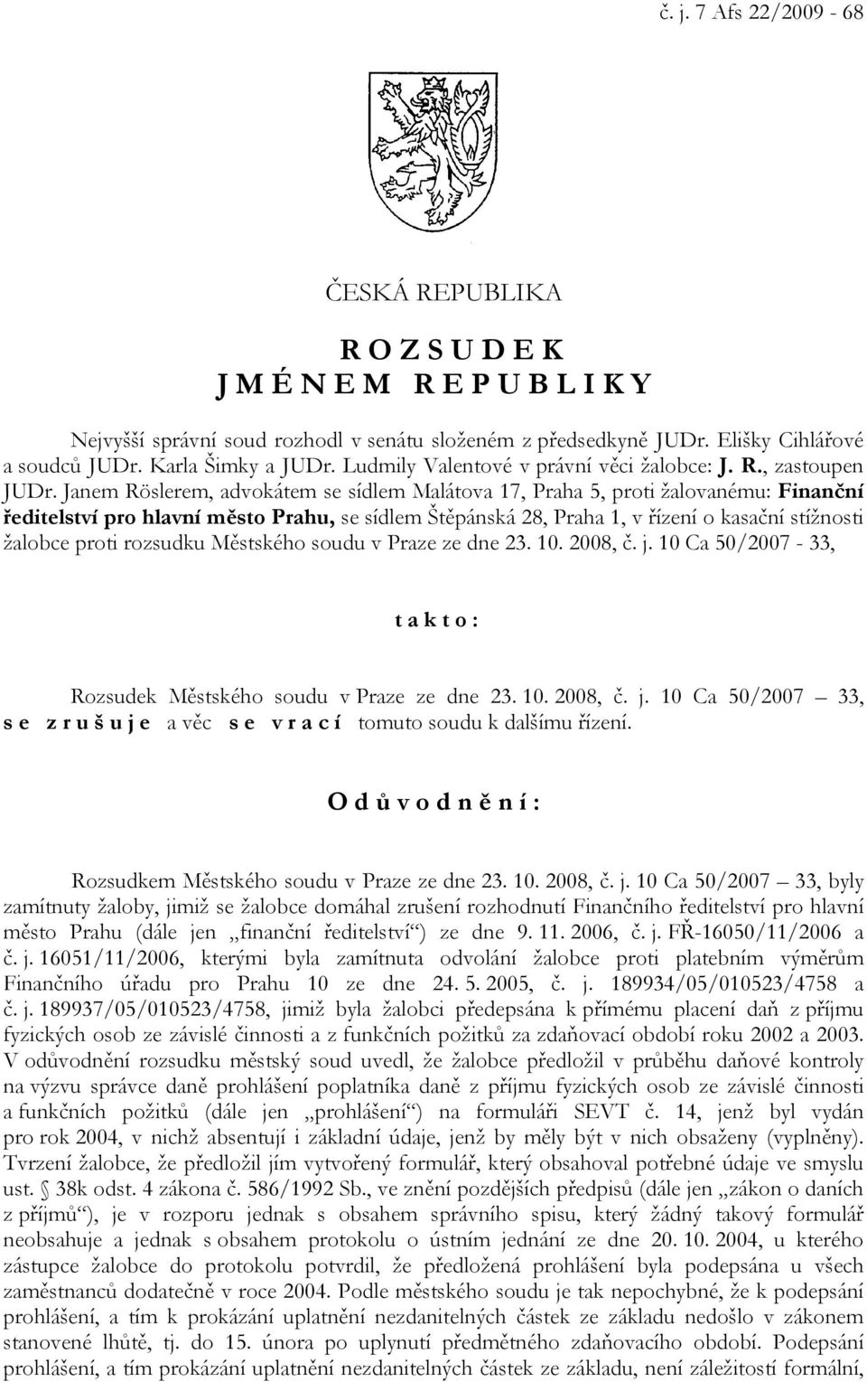 Janem Röslerem, advokátem se sídlem Malátova 17, Praha 5, proti žalovanému: Finanční ředitelství pro hlavní město Prahu, se sídlem Štěpánská 28, Praha 1, v řízení o kasační stížnosti žalobce proti