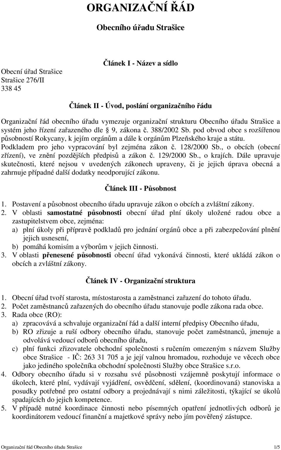 pod obvod obce s rozšířenou působností Rokycany, k jejím orgánům a dále k orgánům Plzeňského kraje a státu. Podkladem pro jeho vypracování byl zejména zákon č. 128/2000 Sb.