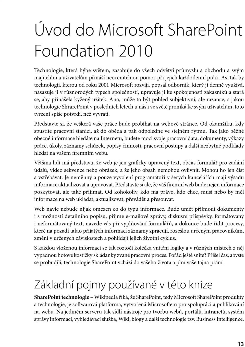 Asi tak by technologii, kterou od roku 2001 Microsoft rozvíjí, popsal odborník, který ji denně využívá, nasazuje ji v různorodých typech společností, upravuje ji ke spokojenosti zákazníků a stará se,