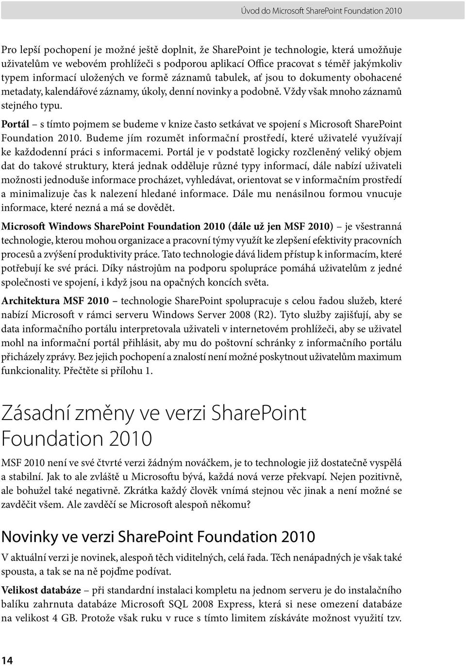 Vždy však mnoho záznamů stejného typu. Portál s tímto pojmem se budeme v knize často setkávat ve spojení s Microsoft SharePoint Foundation 2010.