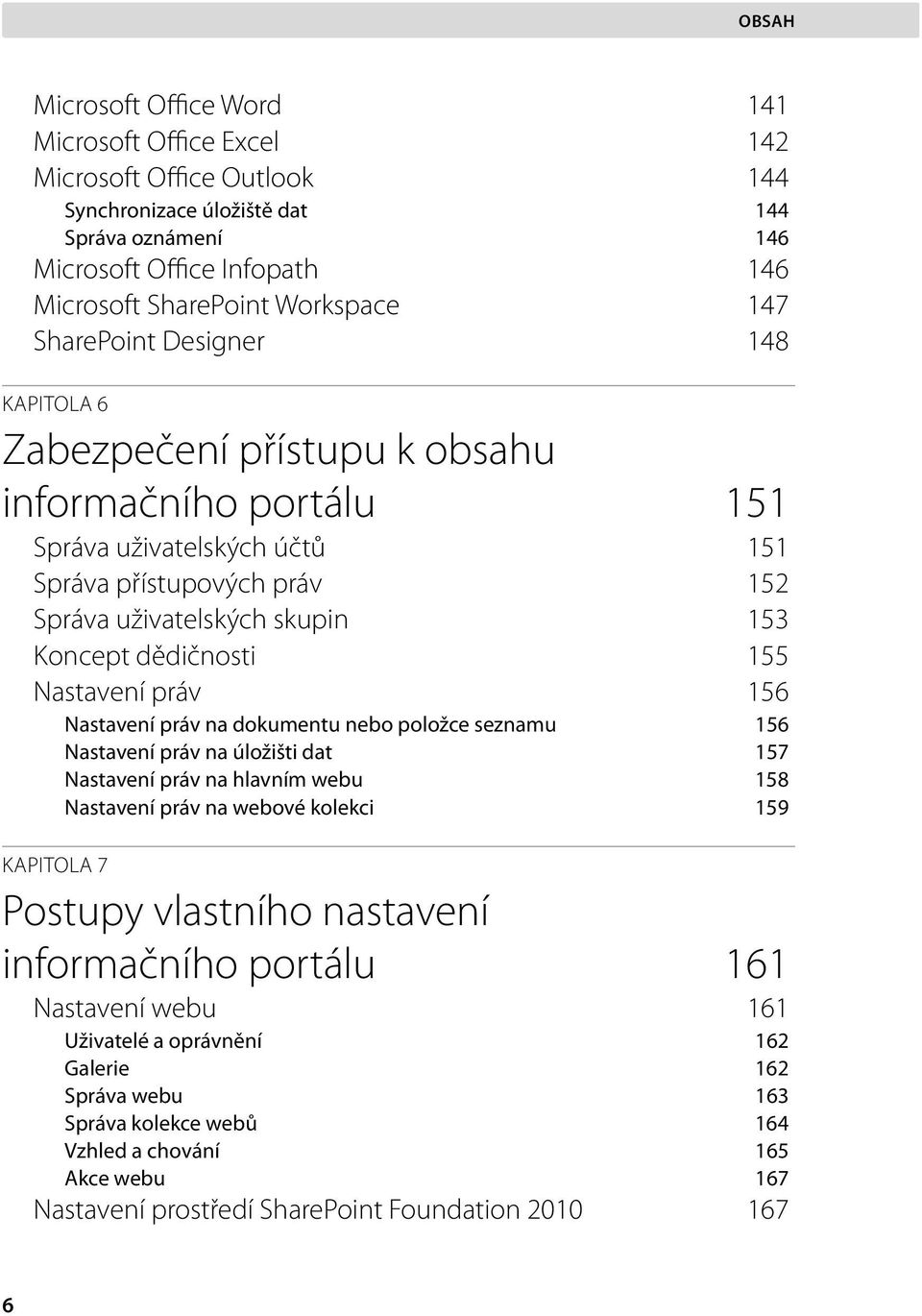 dědičnosti 155 Nastavení práv 156 Nastavení práv na dokumentu nebo položce seznamu 156 Nastavení práv na úložišti dat 157 Nastavení práv na hlavním webu 158 Nastavení práv na webové kolekci 159