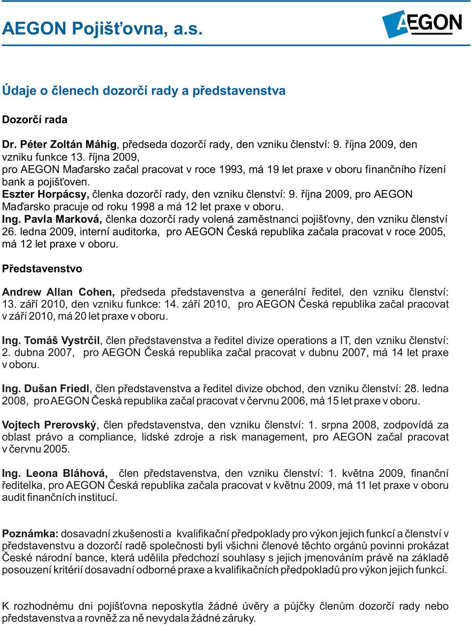 října 2009, pro AEGON Maďarsko pracuje od roku 1998 a má 12 let praxe v oboru. Ing. Pavla Marková, členka dozorčí rady volená zaměstnanci pojišťovny, den vzniku členství 26.