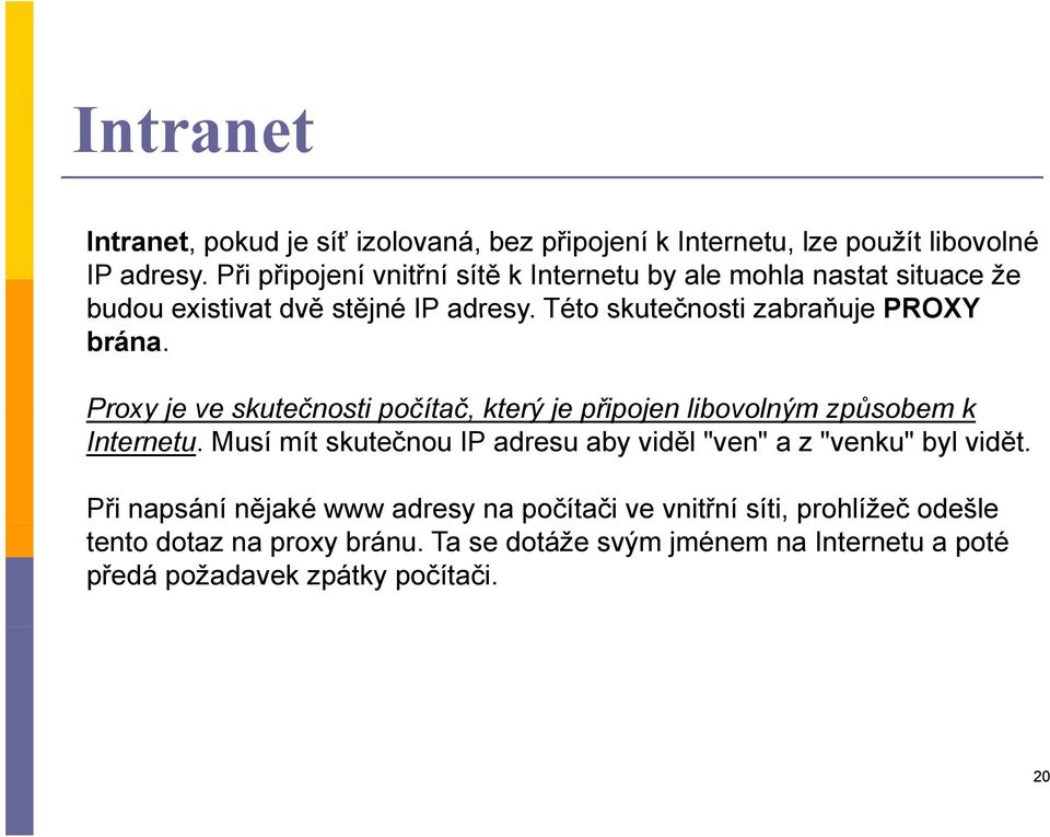 Proxy yje ve skutečnosti počítač, který je připojen p libovolným způsobem k Internetu.