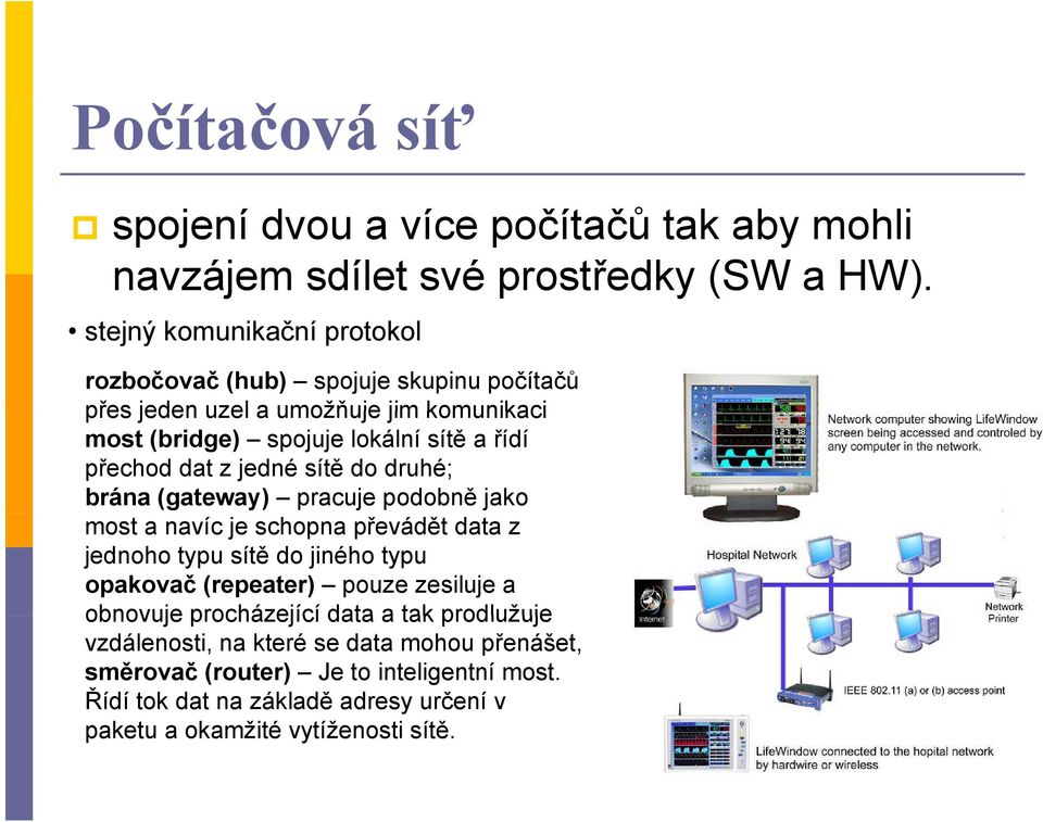 dat z jedné sítě do druhé; brána (gateway) pracuje podobně jako most a navíc je schopna převádět data z jednoho typu sítě do jiného typu opakovač (repeater) pouze