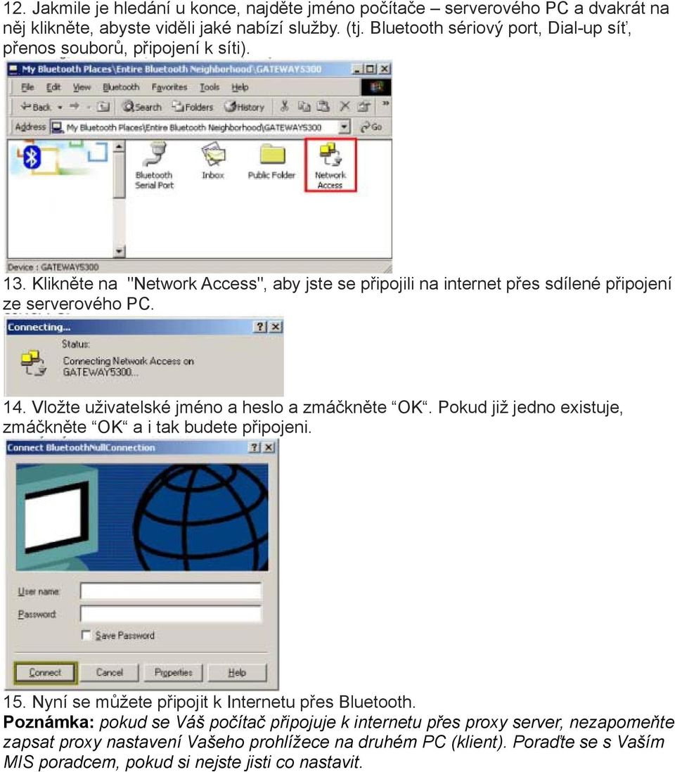 Klikněte na "Network Access", aby jste se připojili na internet přes sdílené připojení ze serverového PC. 14. Vložte uživatelské jméno a heslo a zmáčkněte OK.