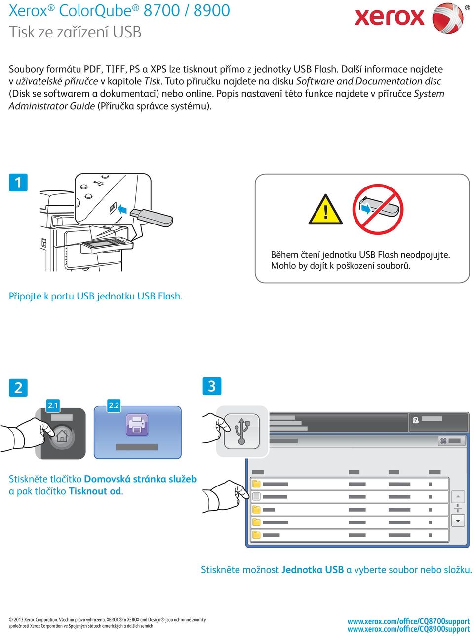 Popis nastavení této funkce najdete v příručce System Administrator Guide (Příručka správce systému). Během čtení jednotku USB Flash neodpojujte. Mohlo by dojít k poškození souborů.