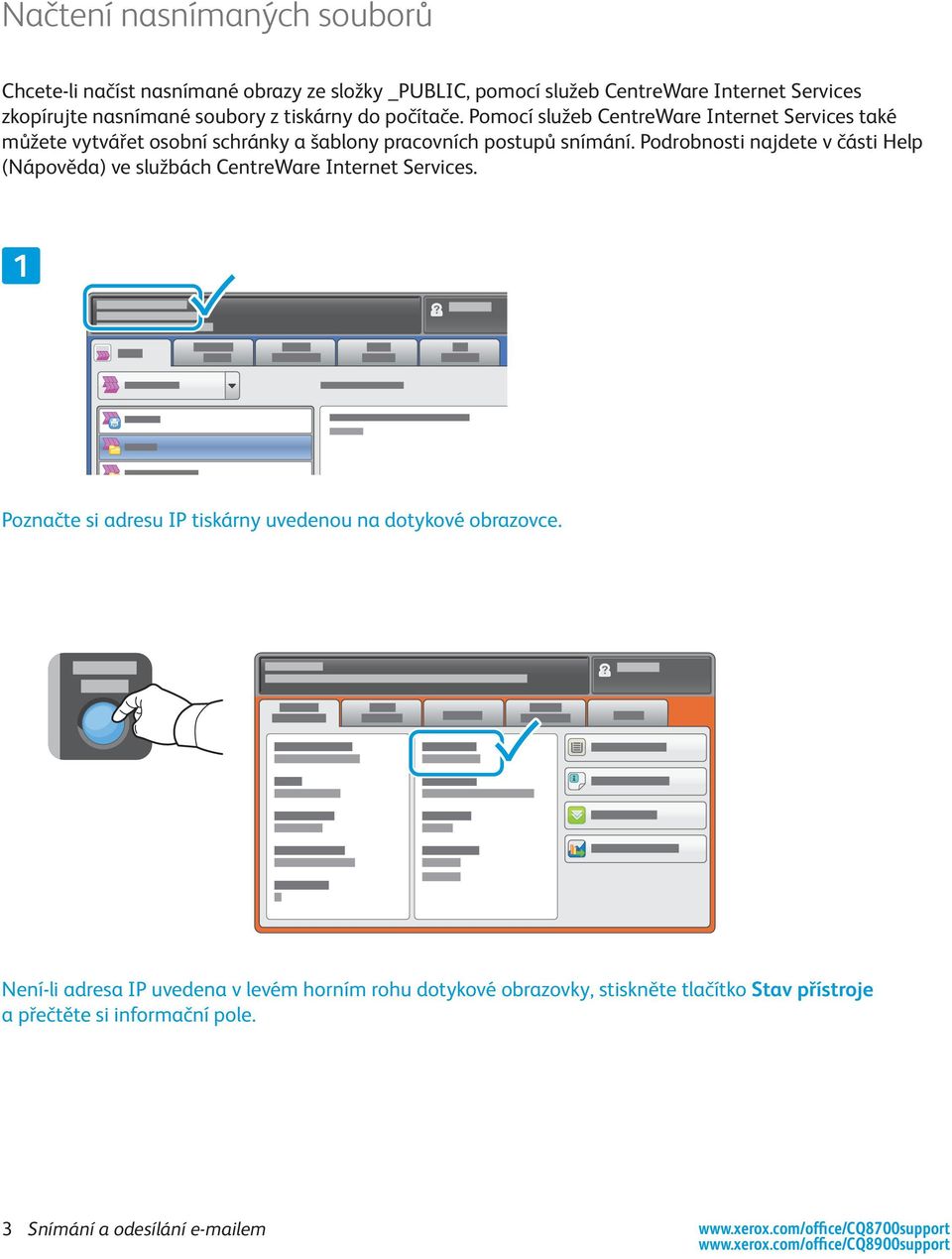 Podrobnosti najdete v části Help (Nápověda) ve službách CentreWare Internet Services. Poznačte si adresu IP tiskárny uvedenou na dotykové obrazovce.