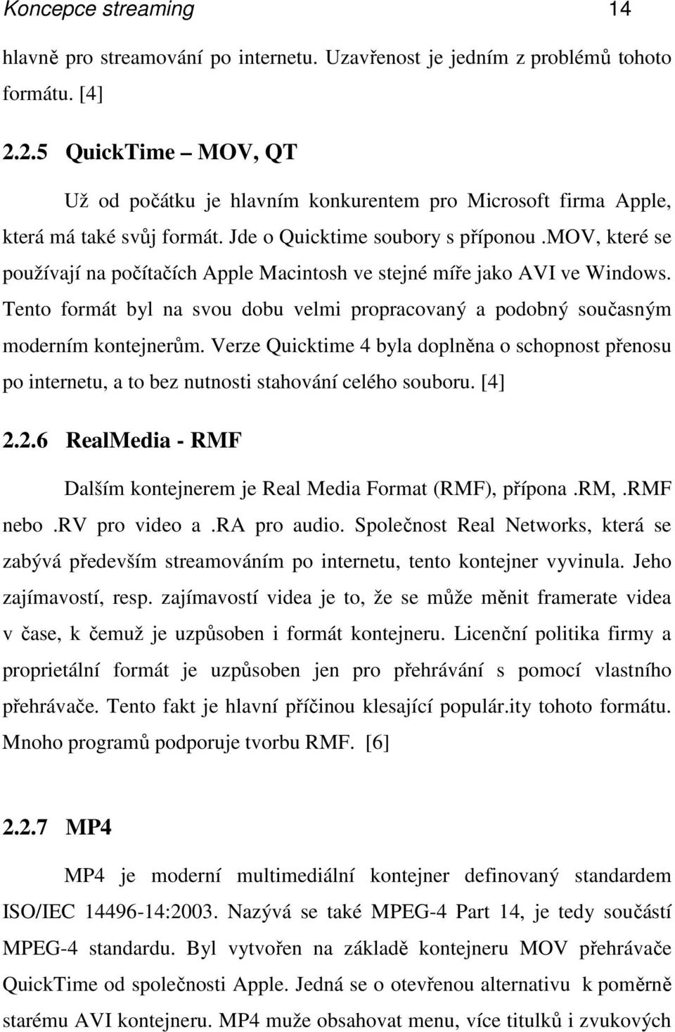 mov, které se používají na počítačích Apple Macintosh ve stejné míře jako AVI ve Windows. Tento formát byl na svou dobu velmi propracovaný a podobný současným moderním kontejnerům.