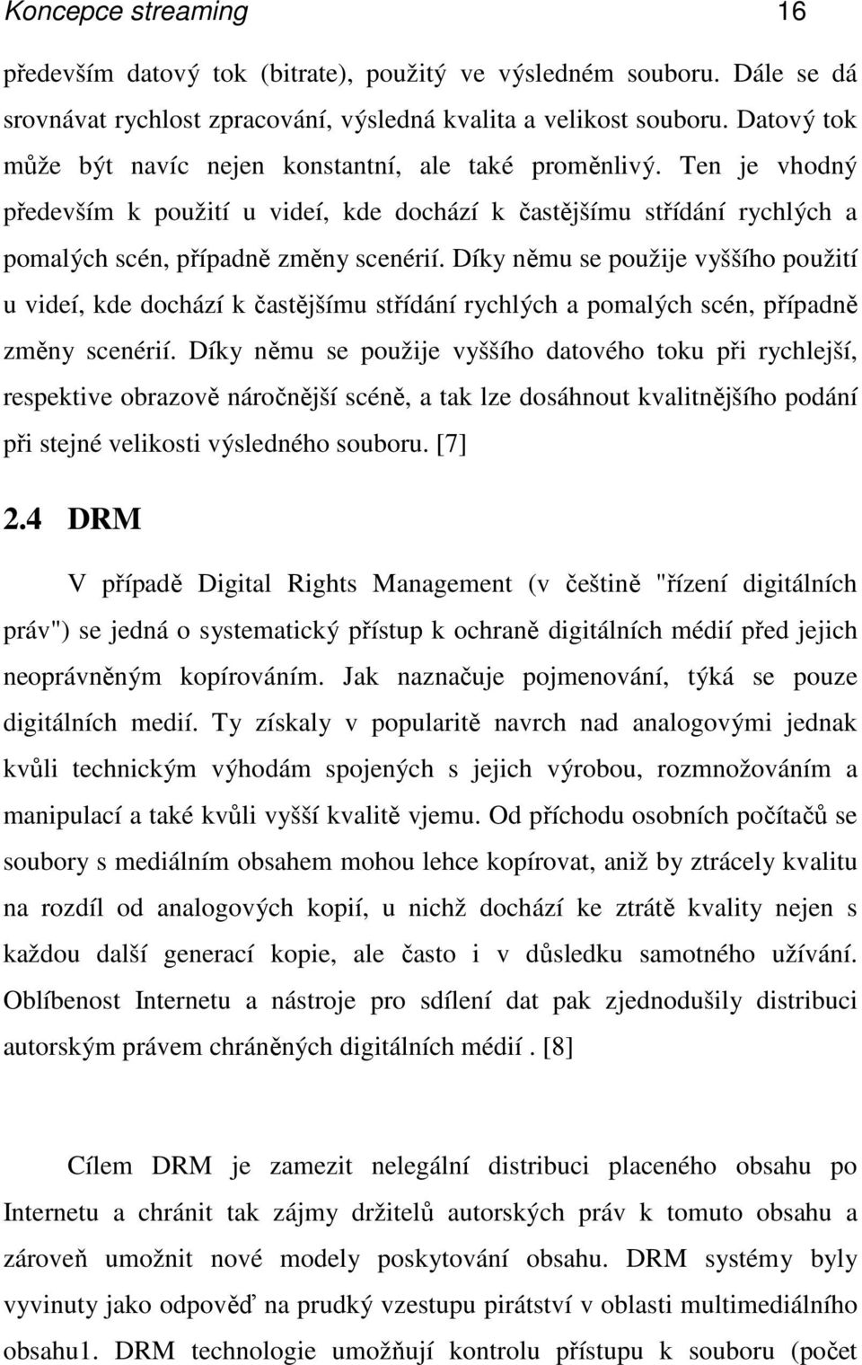 Díky němu se použije vyššího použití u videí, kde dochází k častějšímu střídání rychlých a pomalých scén, případně změny scenérií.