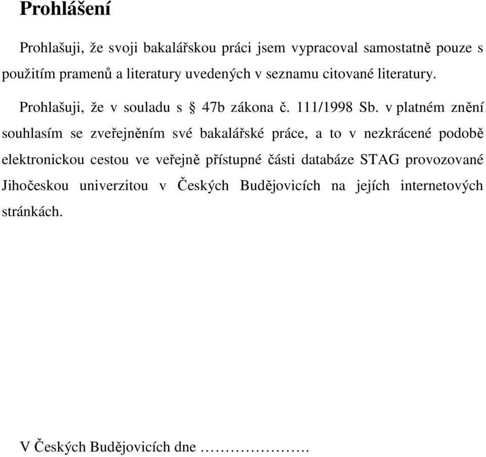 v platném znění souhlasím se zveřejněním své bakalářské práce, a to v nezkrácené podobě elektronickou cestou ve veřejně