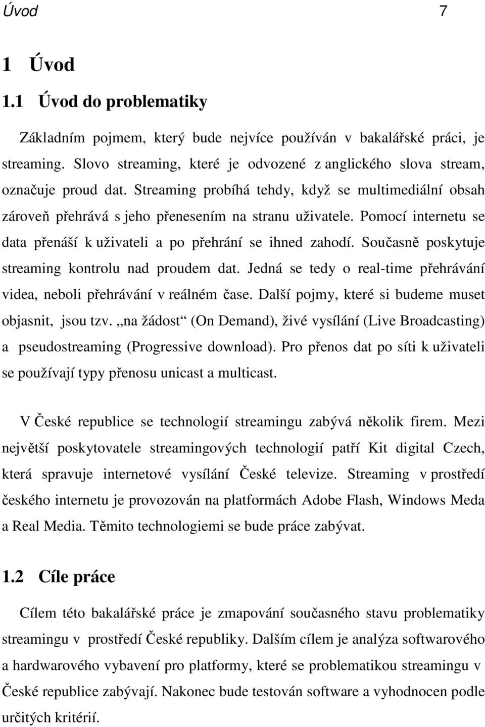 Současně poskytuje streaming kontrolu nad proudem dat. Jedná se tedy o real-time přehrávání videa, neboli přehrávání v reálném čase. Další pojmy, které si budeme muset objasnit, jsou tzv.