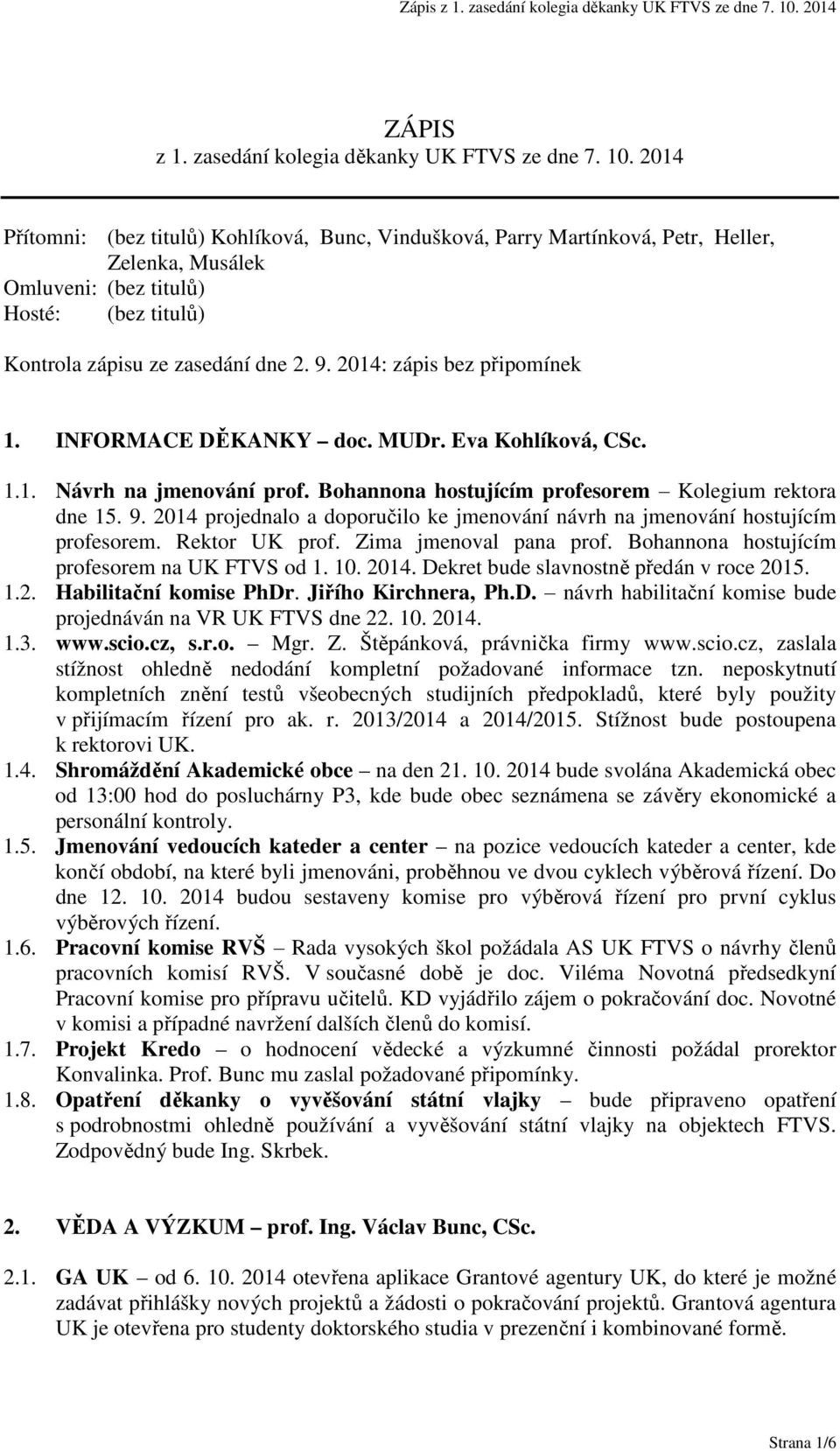 2014: zápis bez připomínek 1. INFORMACE DĚKANKY doc. MUDr. Eva Kohlíková, CSc. 1.1. Návrh na jmenování prof. Bohannona hostujícím profesorem Kolegium rektora dne 15. 9.