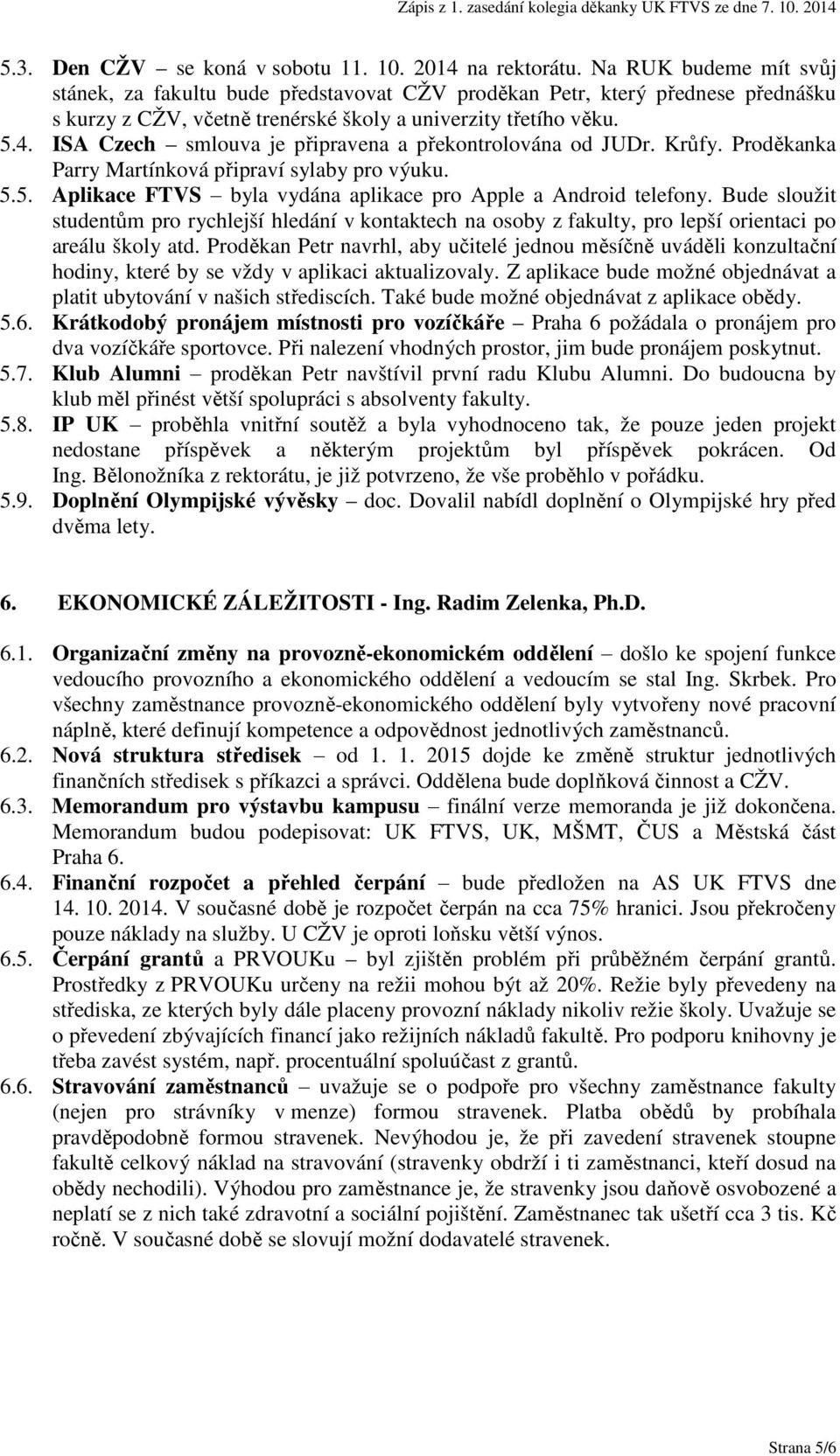 ISA Czech smlouva je připravena a překontrolována od JUDr. Krůfy. Proděkanka Parry Martínková připraví sylaby pro výuku. 5.5. Aplikace FTVS byla vydána aplikace pro Apple a Android telefony.