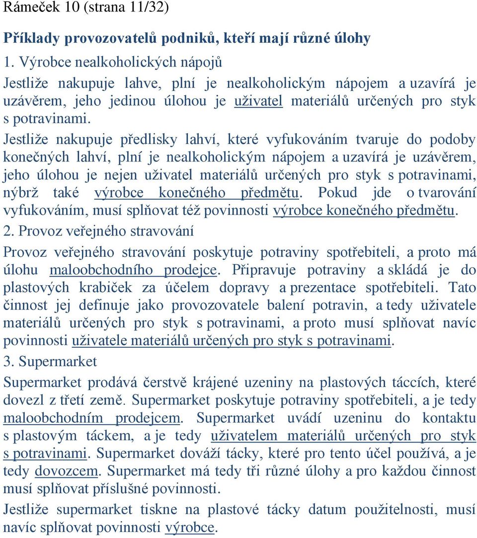 Jestliže nakupuje předlisky lahví, které vyfukováním tvaruje do podoby konečných lahví, plní je nealkoholickým nápojem a uzavírá je uzávěrem, jeho úlohou je nejen uživatel materiálů určených pro styk