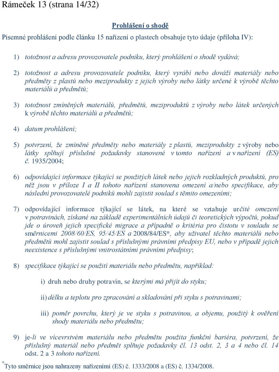 předmětů; 3) totožnost zmíněných materiálů, předmětů, meziproduktů z výroby nebo látek určených k výrobě těchto materiálů a předmětů; 4) datum prohlášení; 5) potvrzení, že zmíněné předměty nebo