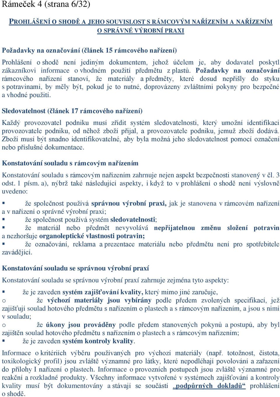 Požadavky na označování rámcového nařízení stanoví, že materiály a předměty, které dosud nepřišly do styku s potravinami, by měly být, pokud je to nutné, doprovázeny zvláštními pokyny pro bezpečné a