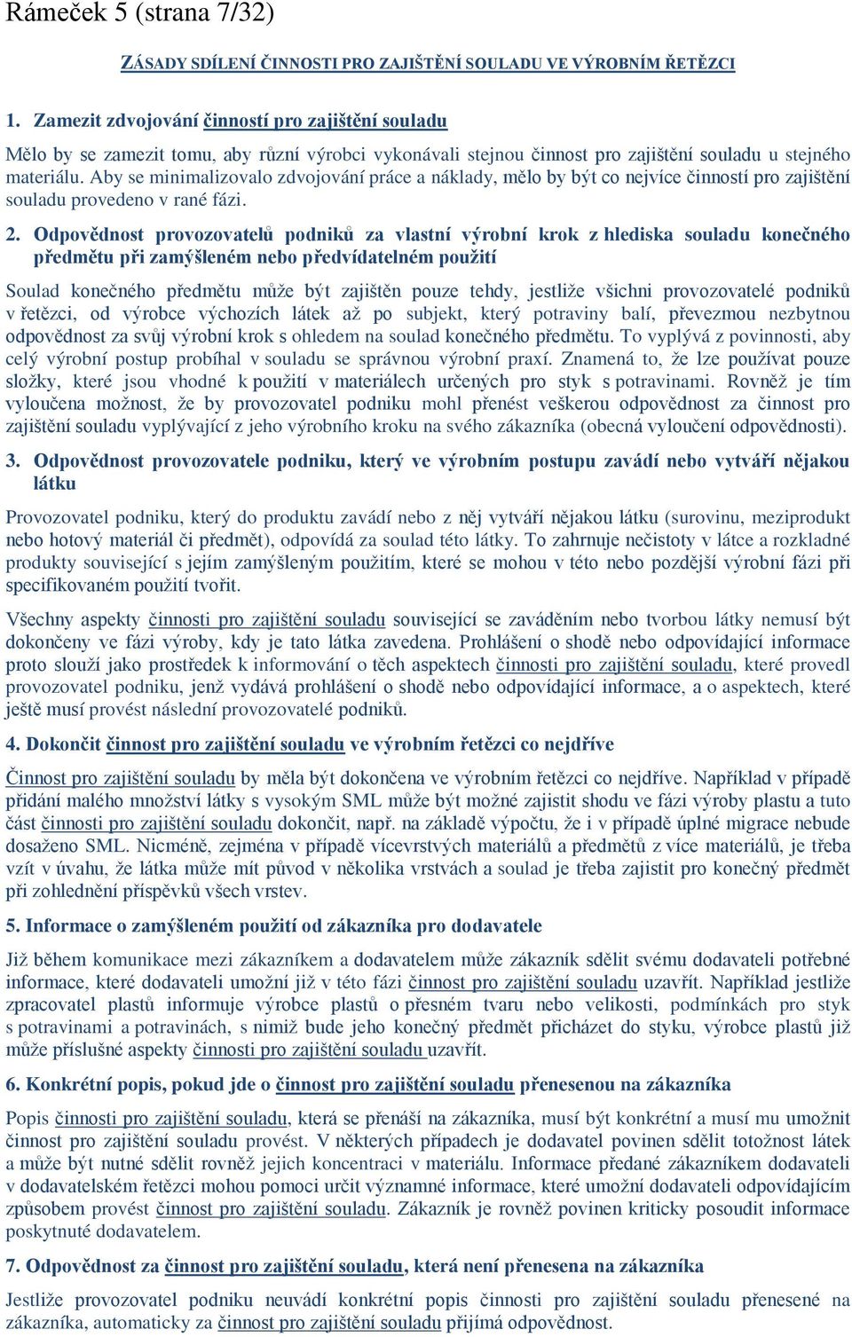 Aby se minimalizovalo zdvojování práce a náklady, mělo by být co nejvíce činností pro zajištění souladu provedeno v rané fázi. 2.