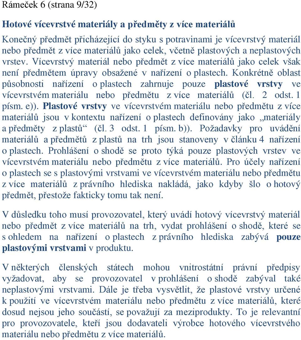 Konkrétně oblast působnosti nařízení o plastech zahrnuje pouze plastové vrstvy ve vícevrstvém materiálu nebo předmětu z více materiálů (čl. 2 odst. 1 písm. e)).