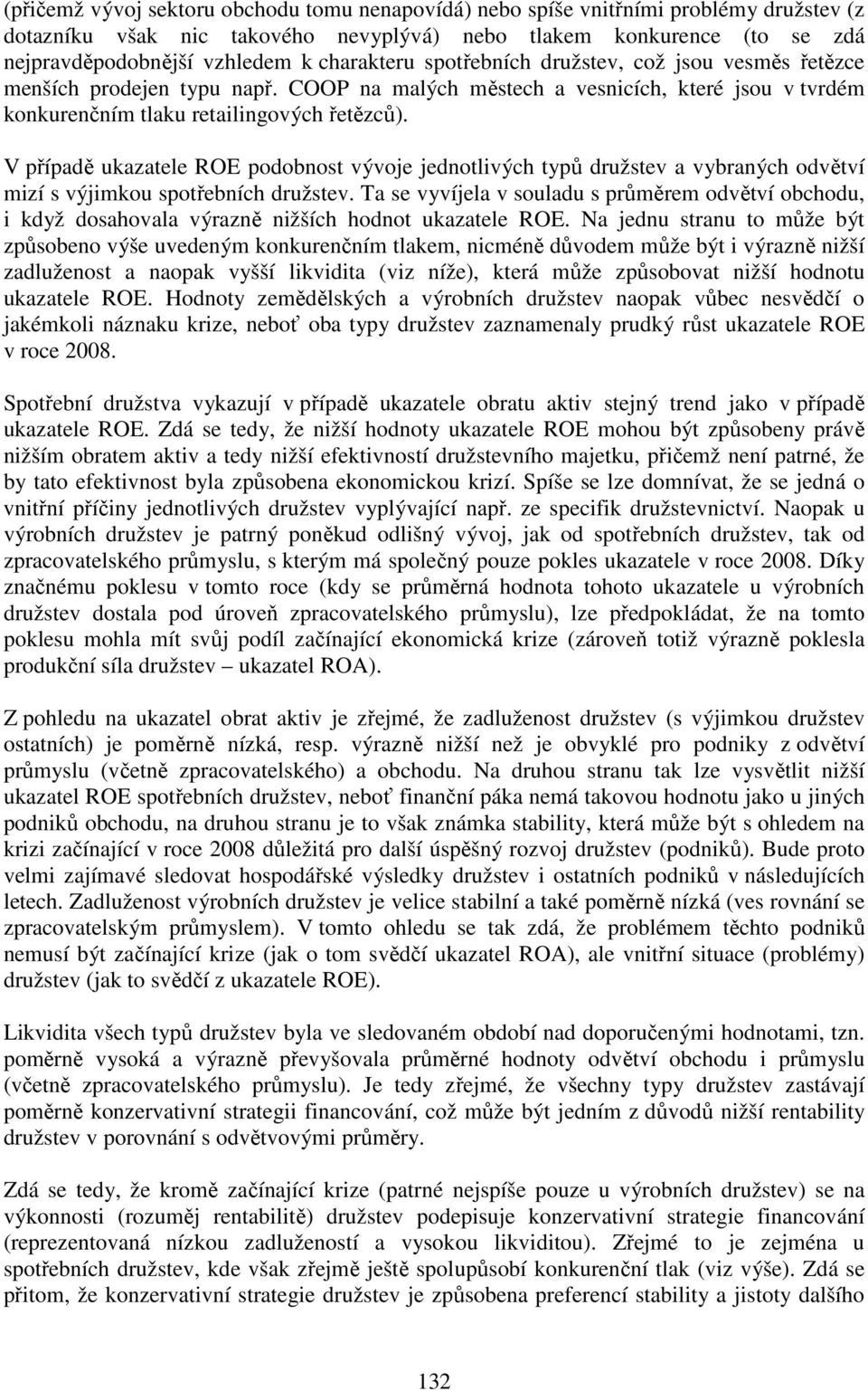 V případě ukazatele ROE podobnost vývoje jednotlivých typů družstev a vybraných odvětví mizí s výjimkou spotřebních družstev.