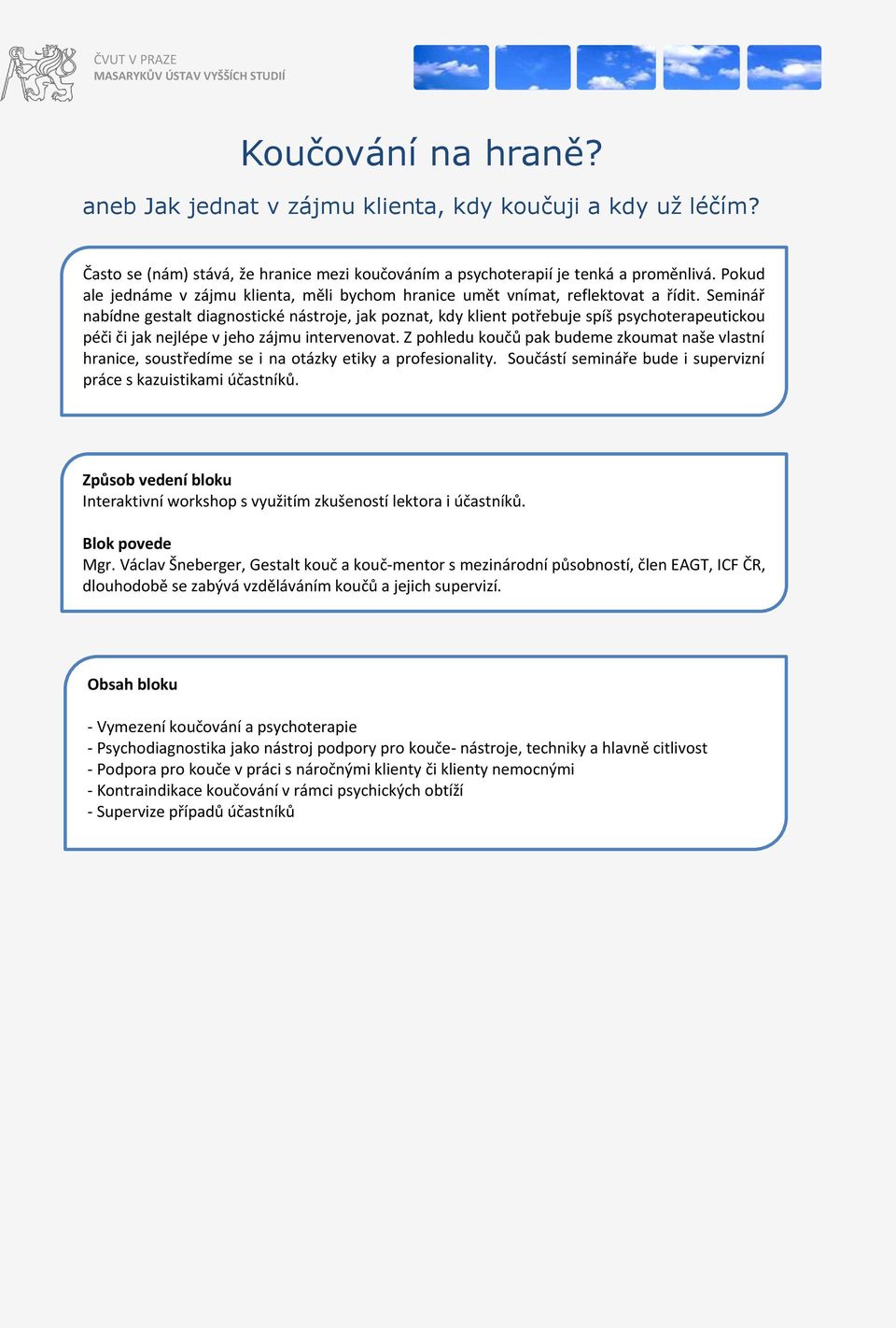 Seminář nabídne gestalt diagnostické nástroje, jak poznat, kdy klient potřebuje spíš psychoterapeutickou péči či jak nejlépe v jeho zájmu intervenovat.