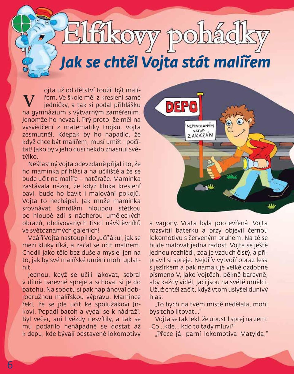 Nešťastný Vojta odevzdaně přijal i to, že ho maminka přihlásila na učiliště a že se bude učit na malíře natěrače. Maminka zastávala názor, že když kluka kreslení baví, bude ho bavit i malování pokojů.