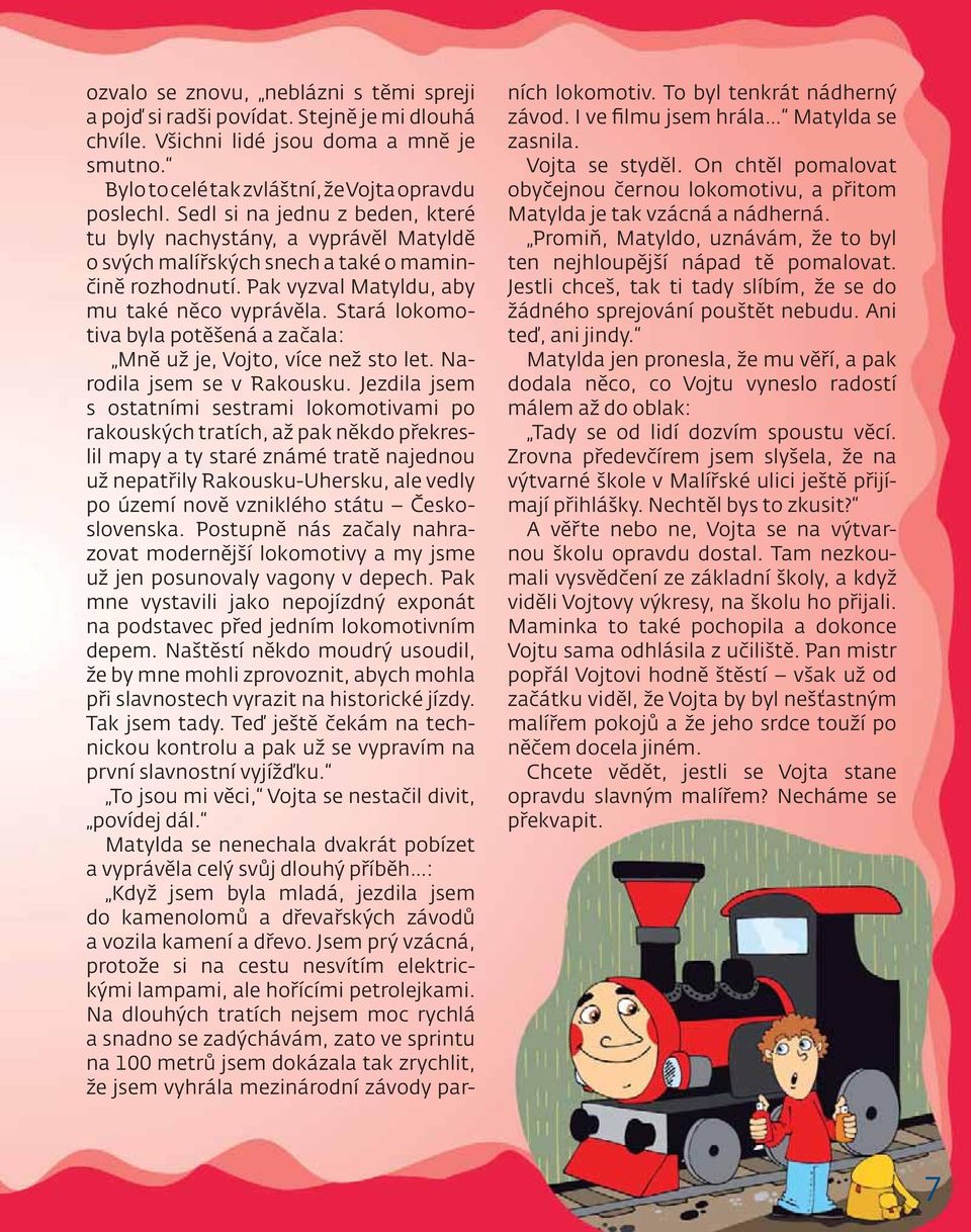 Stará lokomotiva byla potěšená a začala: Mně už je, Vojto, více než sto let. Narodila jsem se v Rakousku.