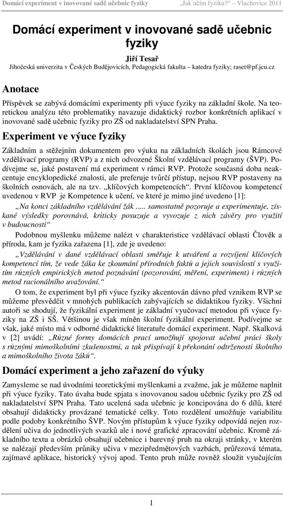 Na teoretickou analýzu této problematiky navazuje didaktický rozbor konkrétních aplikací v inovované sadě učebnic fyziky pro ZŠ od nakladatelství SPN Praha.