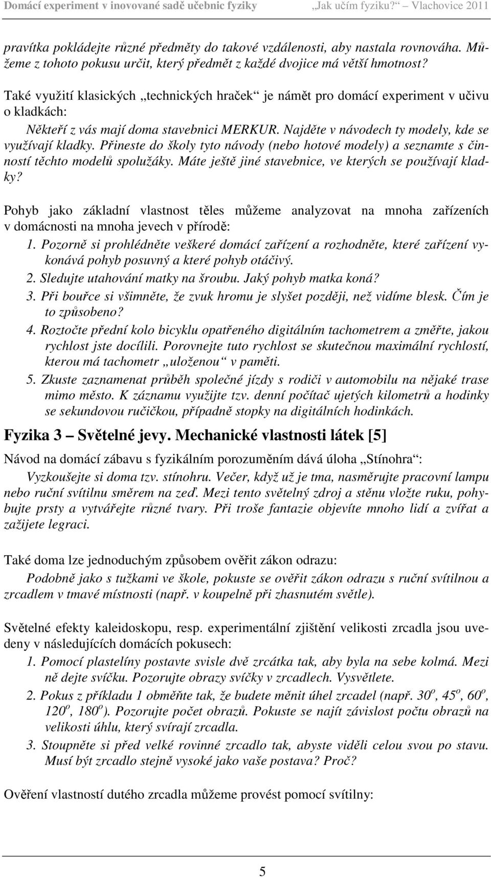 Přineste do školy tyto návody (nebo hotové modely) a seznamte s činností těchto modelů spolužáky. Máte ještě jiné stavebnice, ve kterých se používají kladky?