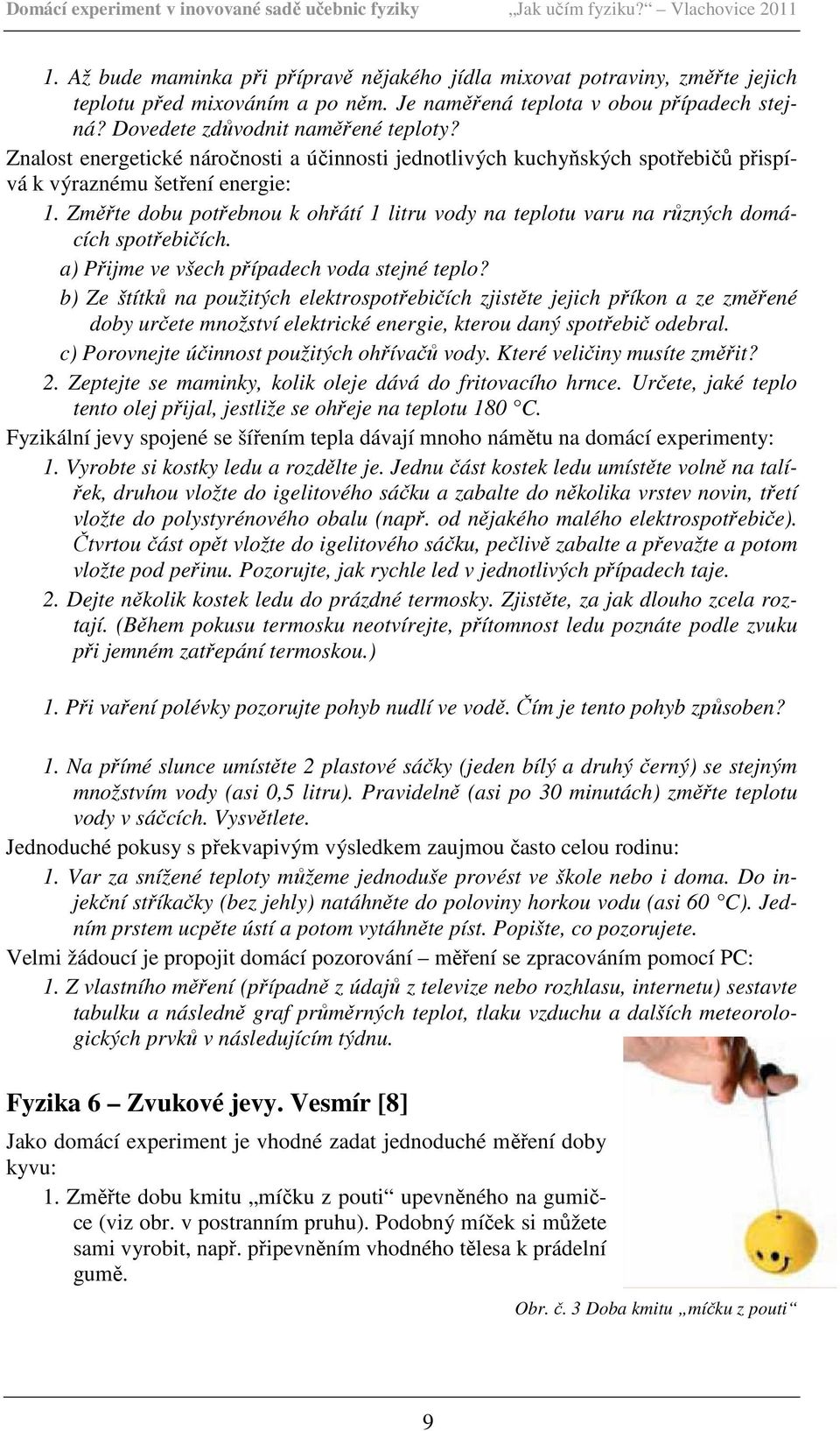 Změřte dobu potřebnou k ohřátí 1 litru vody na teplotu varu na různých domácích spotřebičích. a) Přijme ve všech případech voda stejné teplo?