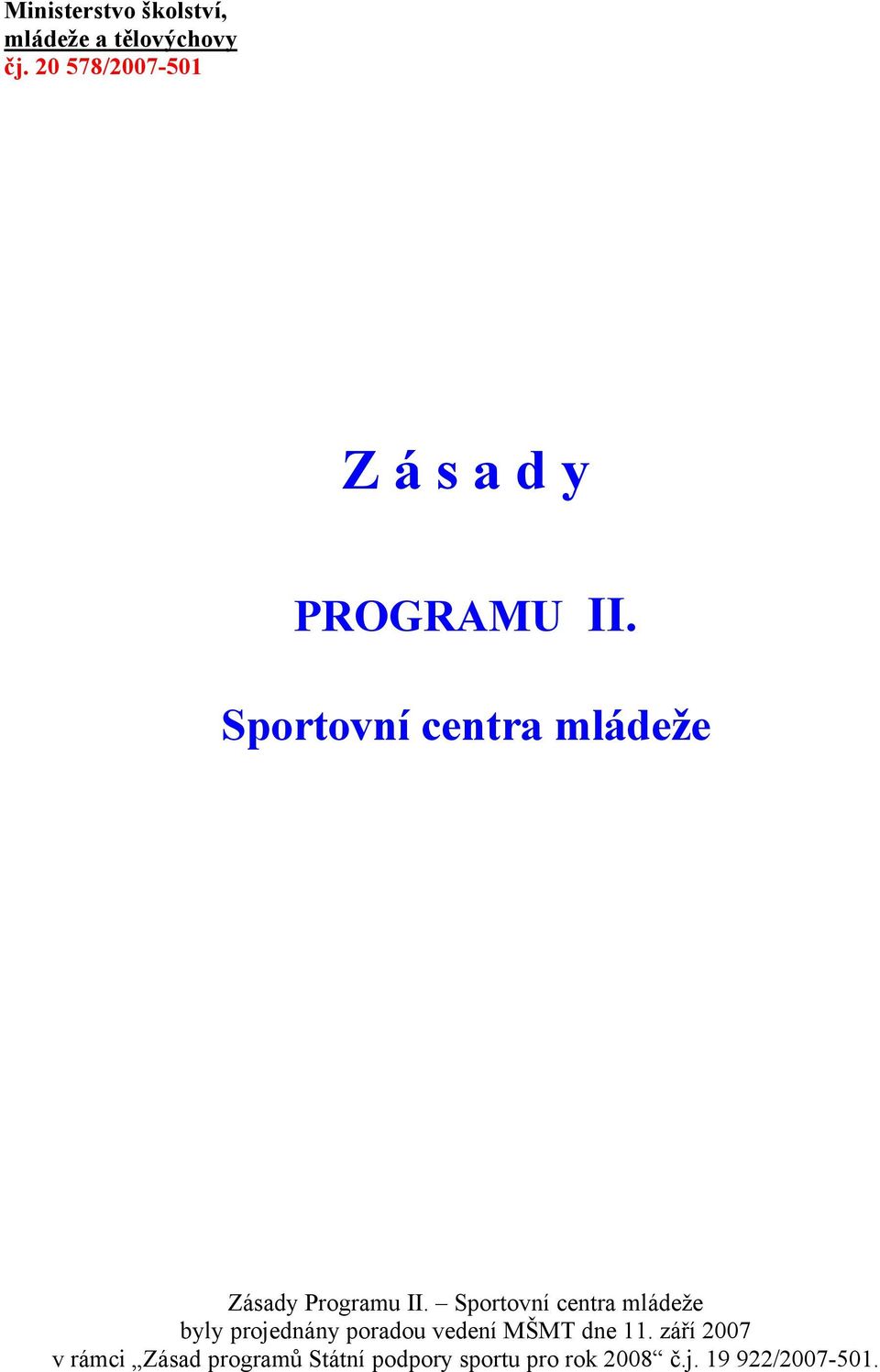 Sportovní centra mládeže Sportovní centra mládeže byly projednány