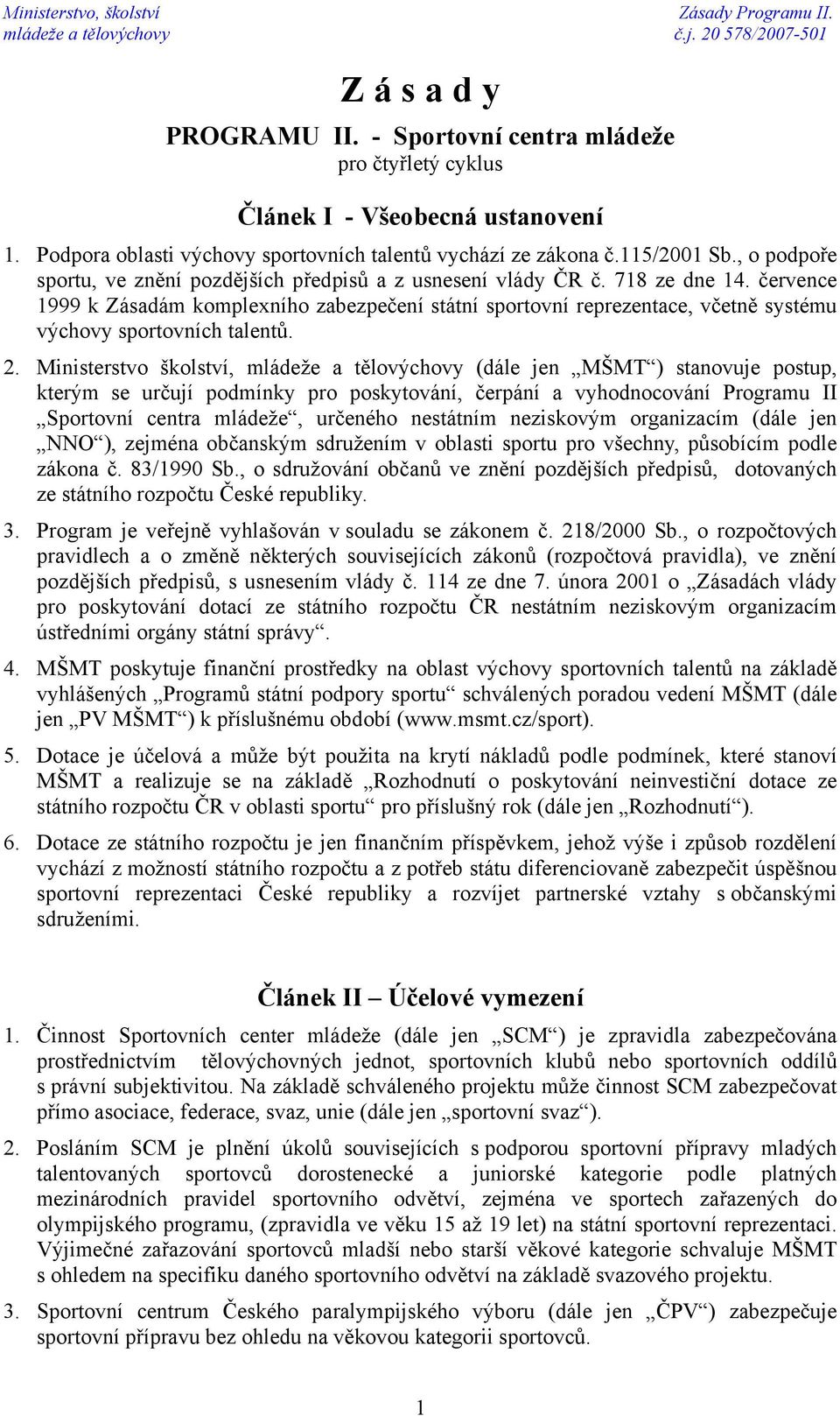 července 1999 k Zásadám komplexního zabezpečení státní sportovní reprezentace, včetně systému výchovy sportovních talentů. 2.