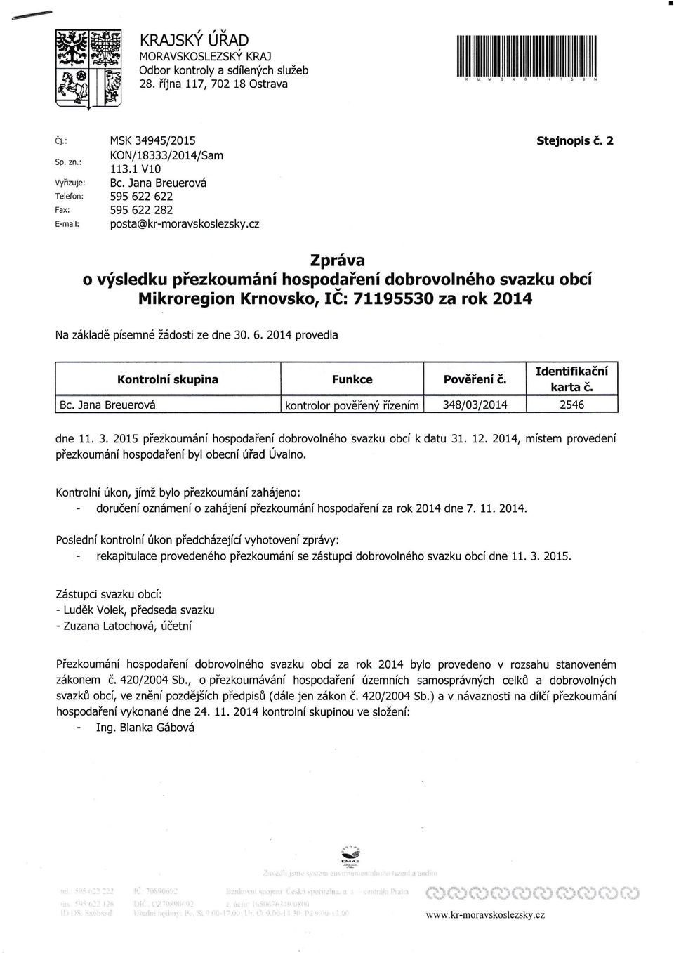 2 Zpráva o výsledku přezkoumání hospodaření dobrovolného svazku obcí Mikroregion Krnovsko, IČ: 71195530 za rok 2014 Na základě písemné žádosti ze dne 30. 6.