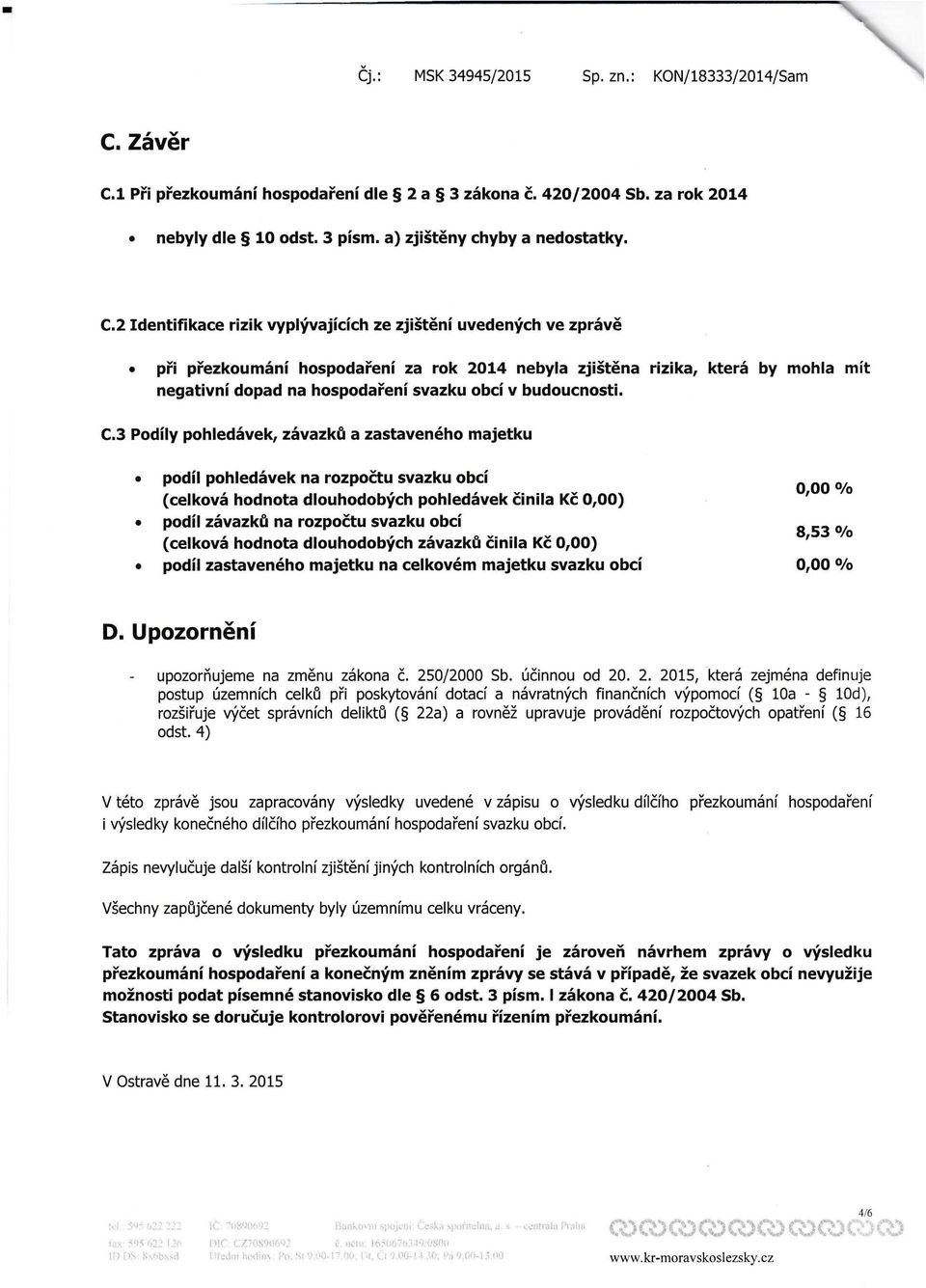 1 Při přezkoumání hospodaření dle 2 a 3 zákona č. 420/2004 Sb. za rok 2014 nebyly dle 10 odst. 3 písm. a) zjištěny chyby a nedostatky. C.