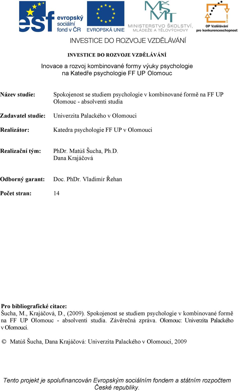 , Krajáčová, D., (2009). Spokojenost se studiem psychologie v kombinované formě na FF UP Olomouc - absolventi studia. Závěrečná zpráva.