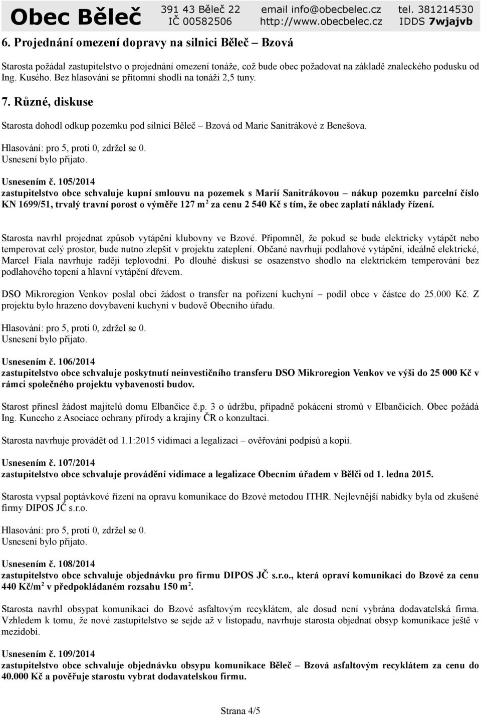 105/2014 zastupitelstvo obce schvaluje kupní smlouvu na pozemek s Marií Sanitrákovou nákup pozemku parcelní číslo KN 1699/51, trvalý travní porost o výměře 127 m 2 za cenu 2 540 Kč s tím, že obec