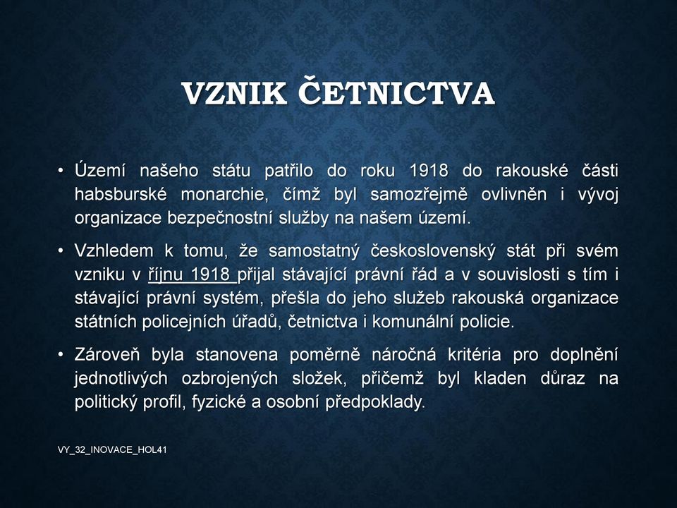 Vzhledem k tomu, že samostatný československý stát při svém vzniku v říjnu 1918 přijal stávající právní řád a v souvislosti s tím i stávající právní