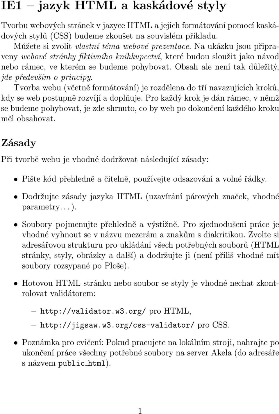 Obsah ale není tak důležitý, jde především o principy. Tvorba webu (včetně formátování) je rozdělena do tří navazujících kroků, kdy se web postupně rozvíjí a doplňuje.