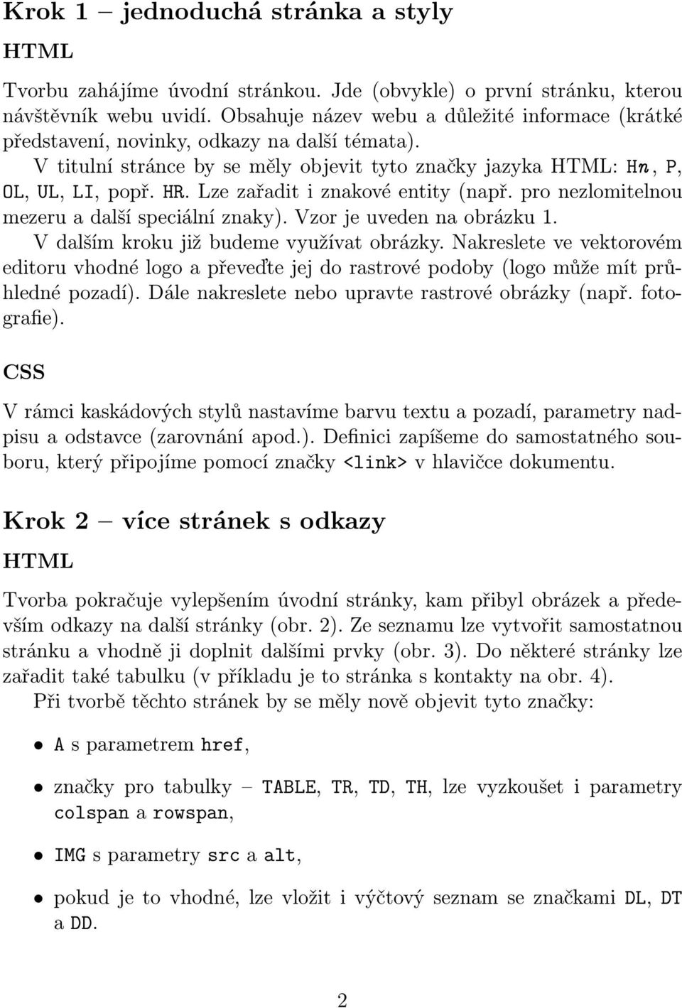 Lze zařadit i znakové entity (např. pro nezlomitelnou mezeru a další speciální znaky). Vzor je uveden na obrázku 1. V dalším kroku již budeme využívat obrázky.