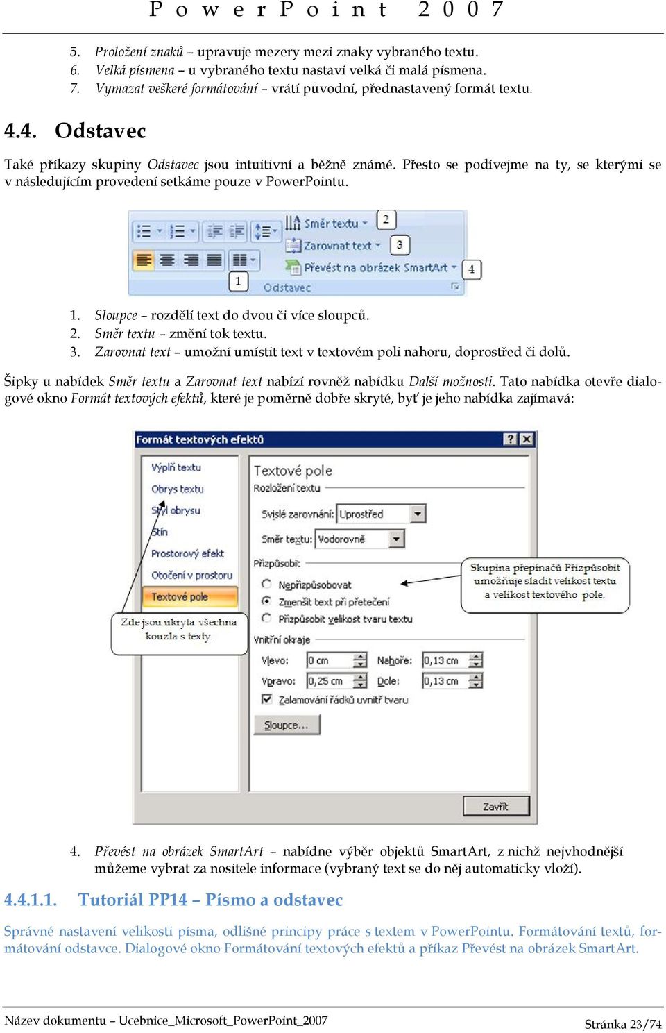 Přesto se podívejme na ty, se kterými se v následujícím provedení setkáme pouze v PowerPointu. 1. Sloupce rozdělí text do dvou či více sloupců. 2. Směr textu změní tok textu. 3.