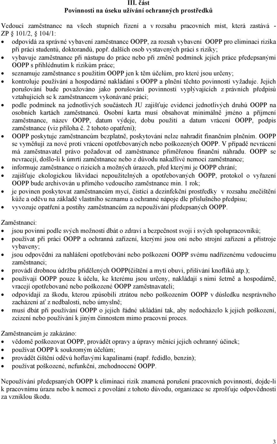 dalších osob vystavených práci s riziky; vybavuje zaměstnance při nástupu do práce nebo při změně podmínek jejich práce předepsanými OOPP s přihlédnutím k rizikům práce; seznamuje zaměstnance s