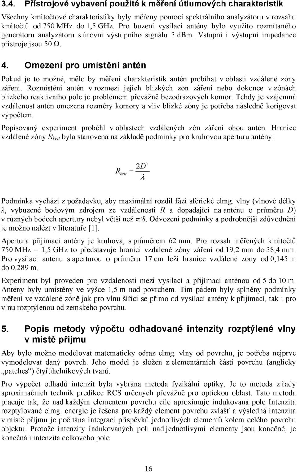 Omezení pro umístění antén Pokud je to možné, mělo by měření charakteristik antén probíhat v oblasti vzdálené zóny záření.