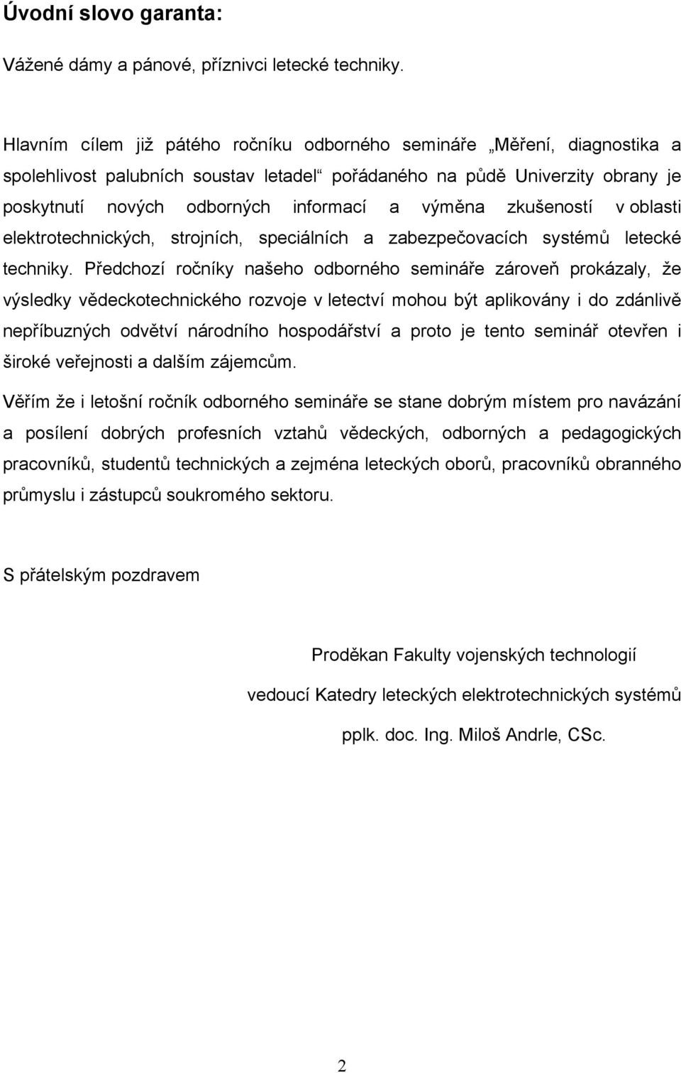 zkušeností v oblasti elektrotechnických, strojních, speciálních a zabezpečovacích systémů letecké techniky.