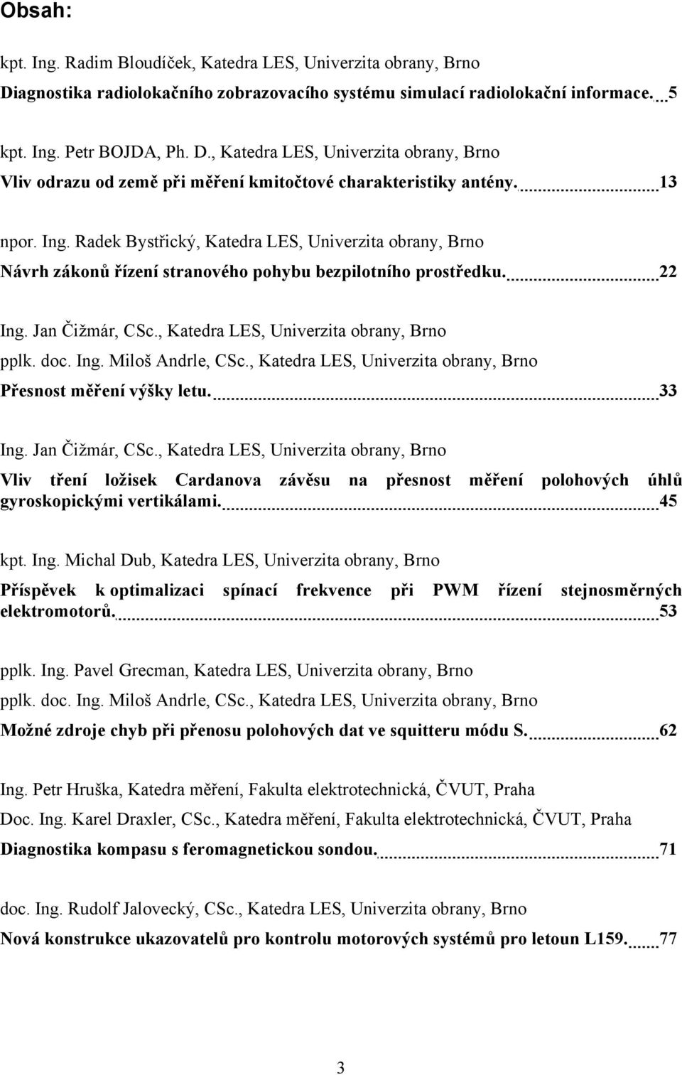 doc. Ing. Miloš Andrle, CSc., Katedra LES, Univerzita obrany, Brno Přesnost měření výšky letu. 33 Ing. Jan Čižmár, CSc.